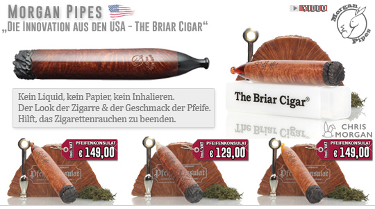 Die Innovation aus den USA - The Chris Morgan Briar Cigar. Kein Liquid, kein Papier, kein Inhalieren. Der Look der Zigarre & der Geschmack der Pfeife. In den USA ist die Briar Cigar auch unter Zigarettenrauchern ausgesprochen beliebt, die sich das Inhalieren abgewöhnen möchten, ohne auf echten Tabakgenuß zu verzichten. Die Innovation aus den USA - The Chris Morgan Briar Cigar. Kein Liquid, kein Papier, kein Inhalieren. Der Look der Zigarre & der Geschmack der Pfeife. In den USA ist die Briar Cigar auch unter Zigarettenrauchern ausgesprochen beliebt, die sich das Inhalieren abgewöhnen möchten, ohne auf echten Tabakgenuß zu verzichten.
